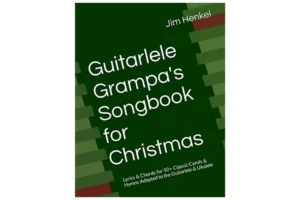 Guitarlele Grampa’s Songbook for Christmas: Lyrics and Chords for 50+ Classic Carols and Hymns