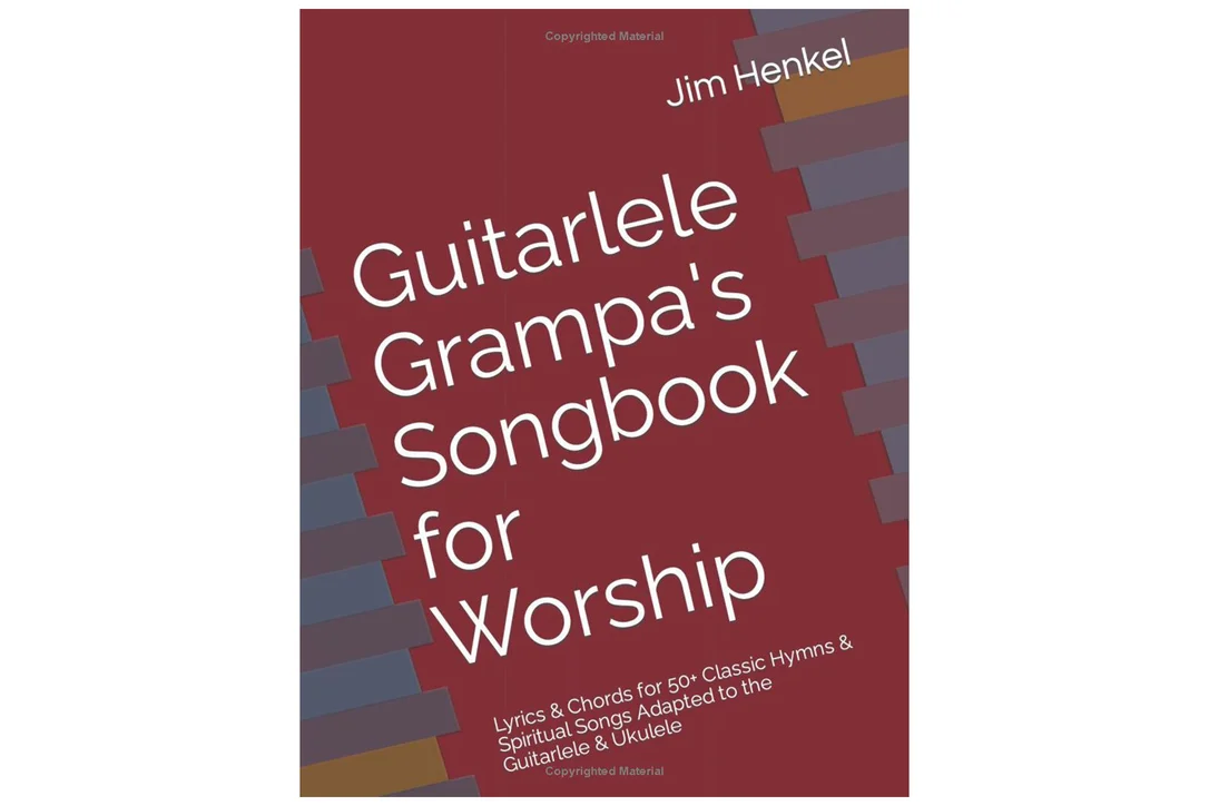 Guitarlele Grampa’s Songbook for Worship: Lyrics & Chords for 50+ Classic Hymns & Spiritual Songs