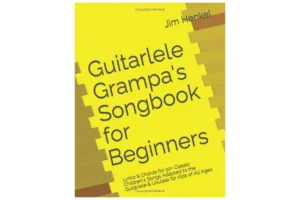 Guitarlele Grampa’s Songbook for Beginners: Lyrics & Chords for 50+ Classic Children’s Songs