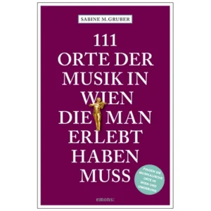Gruber, S. M.: 111 Orte der Musik in Wien, die man erlebt haben muss