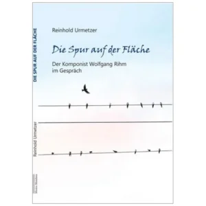Urmetzer, R.: Die Spur auf der Fläche – Wolfgang Rihm im Gespräch