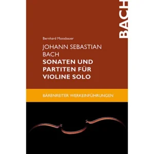 Moosbauer, B.: Johann Sebastian Bach. Sonaten und Partiten für Violine solo