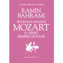 Bahrami, R. – Wolfgang Amadeus Mozart, il genio sempre giovane